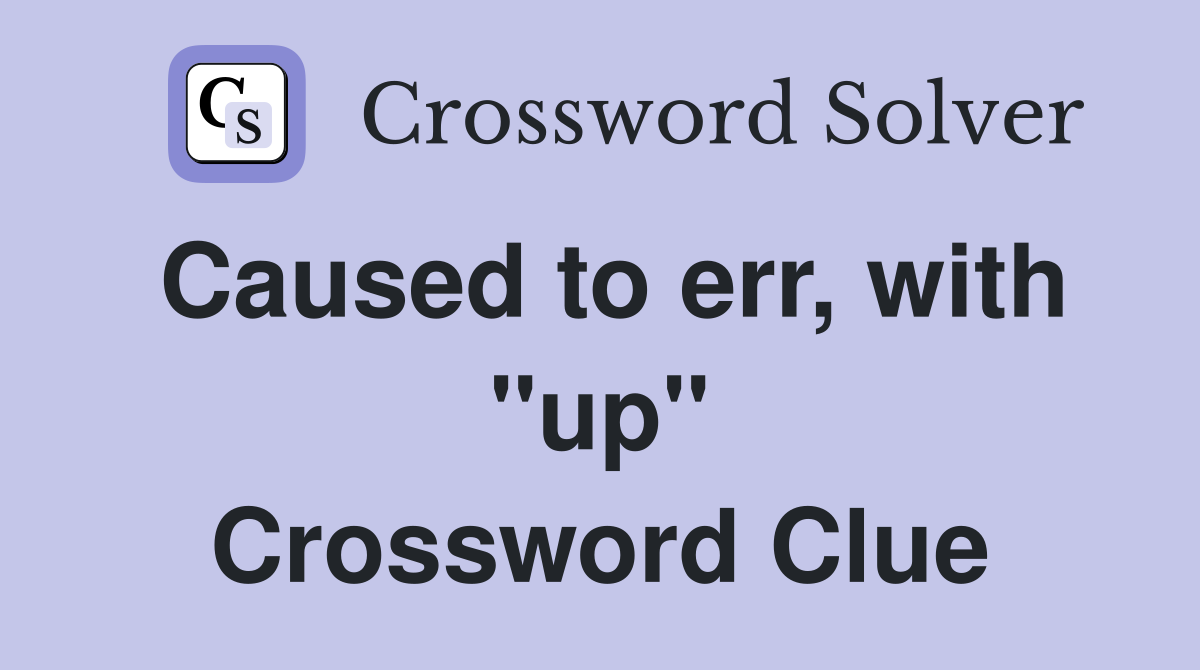 Caused to err, with "up" Crossword Clue