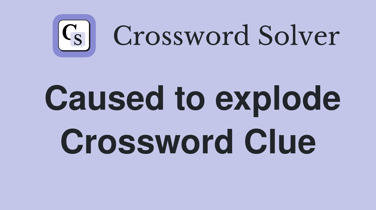 Caused to explode Crossword Clue