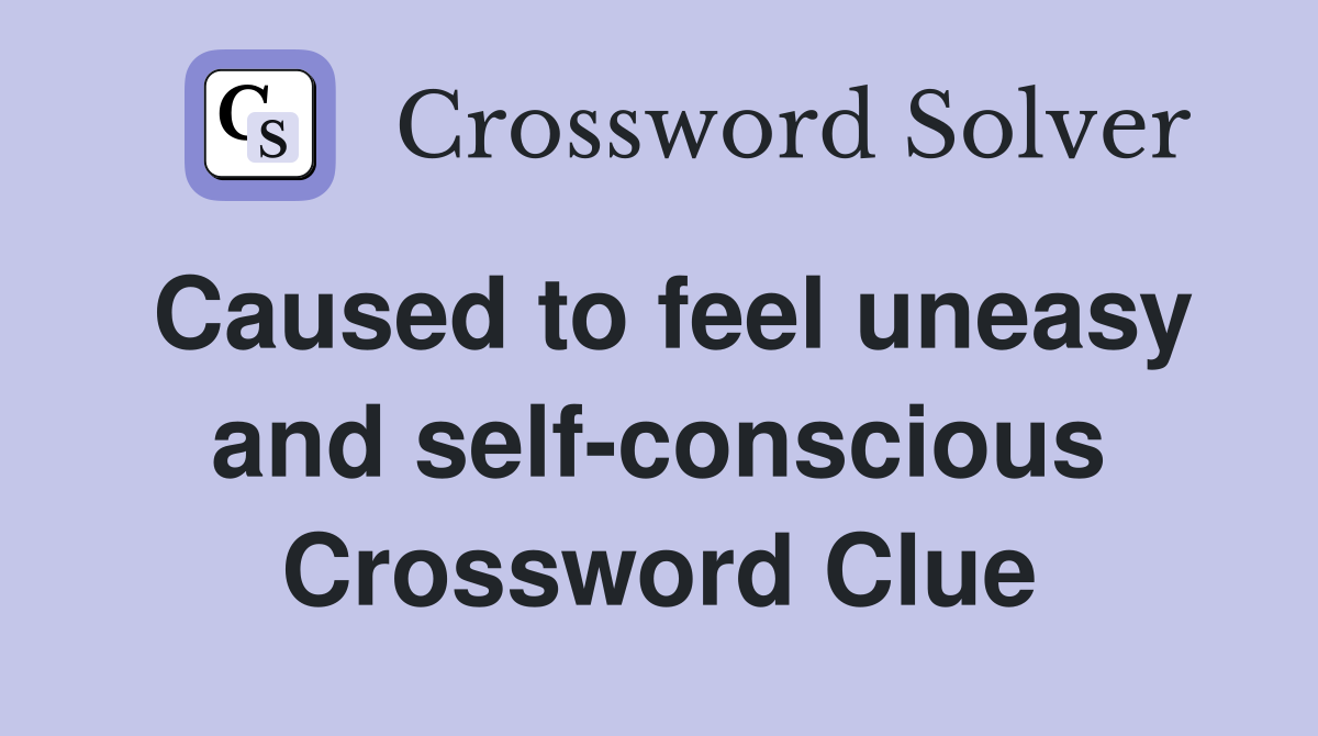 Caused to feel uneasy and self-conscious Crossword Clue