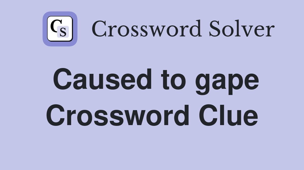 Caused to gape Crossword Clue