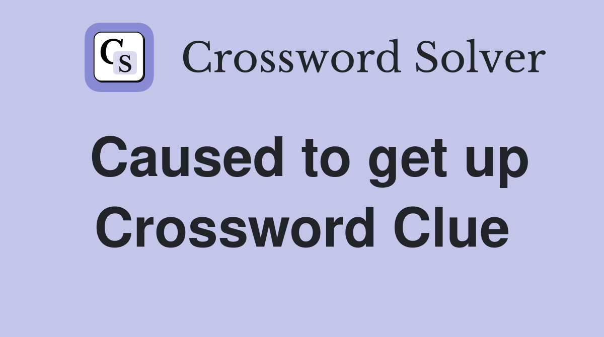 Caused to get up Crossword Clue