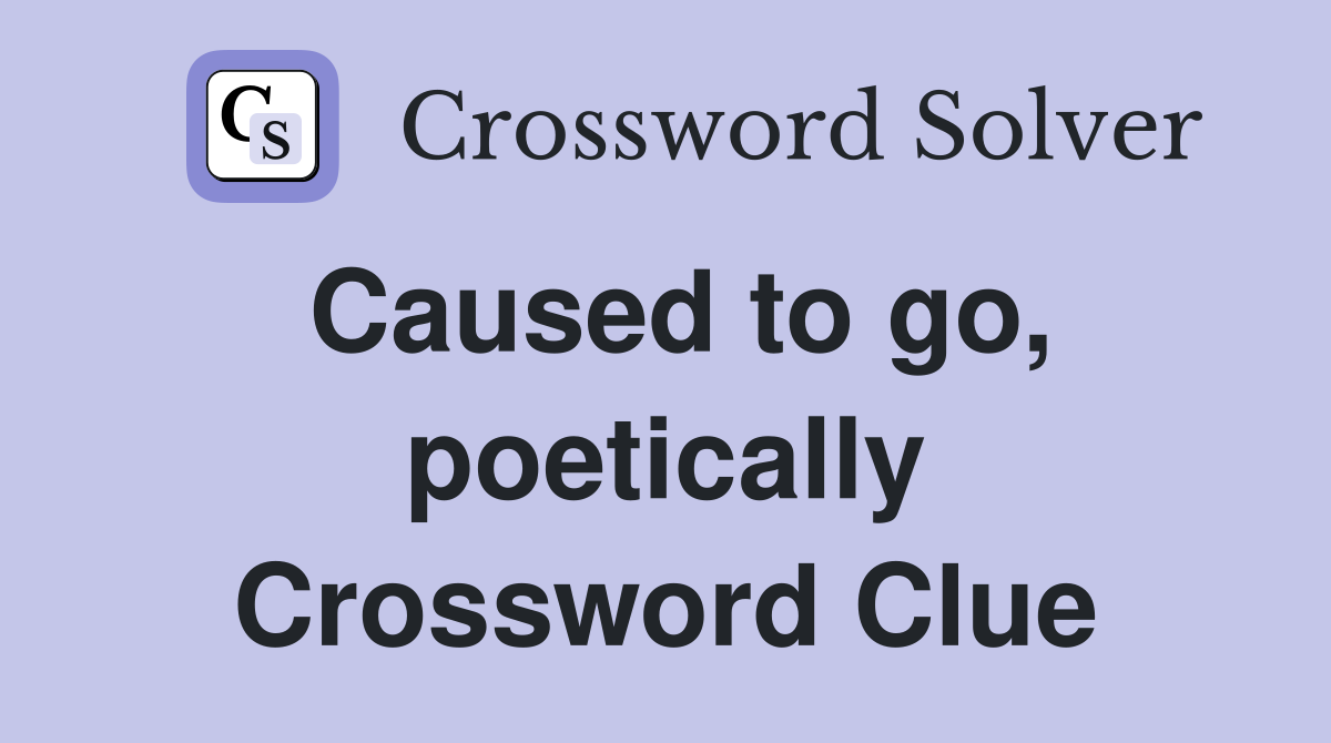 Caused to go, poetically Crossword Clue