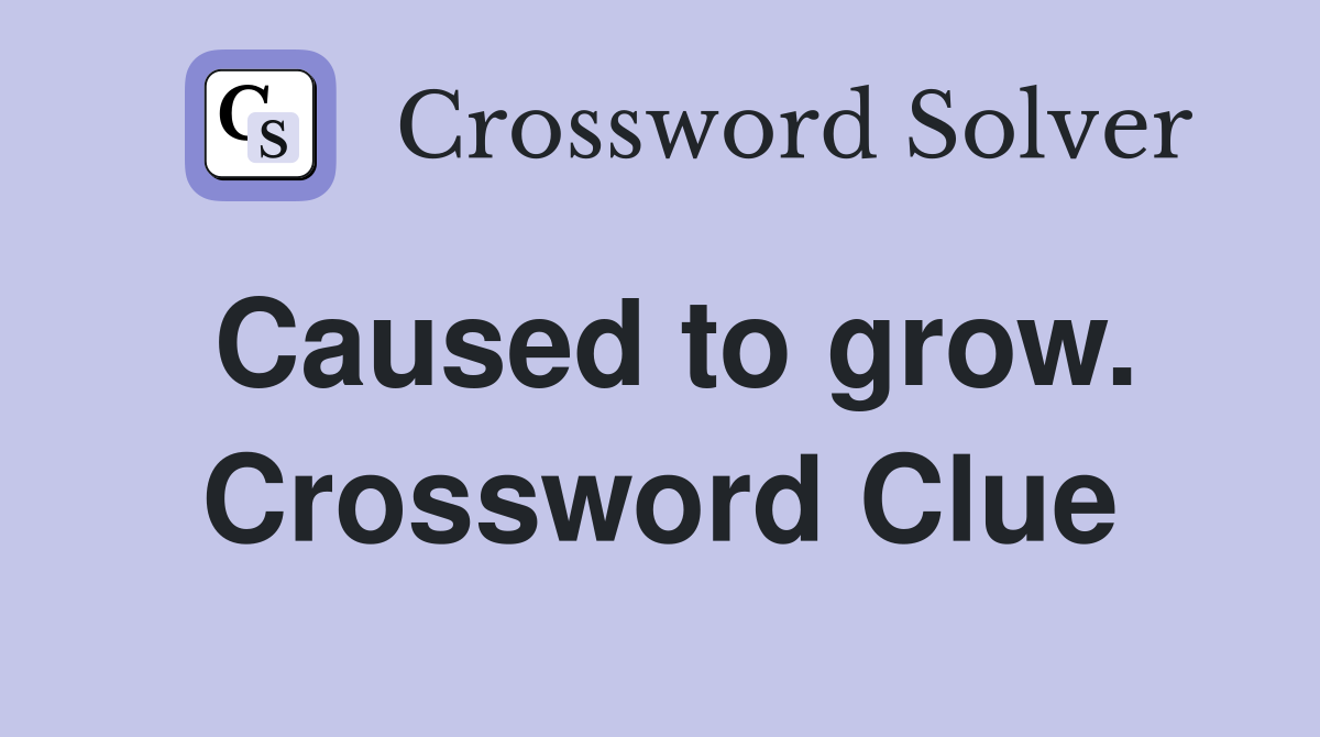 Caused to grow. Crossword Clue