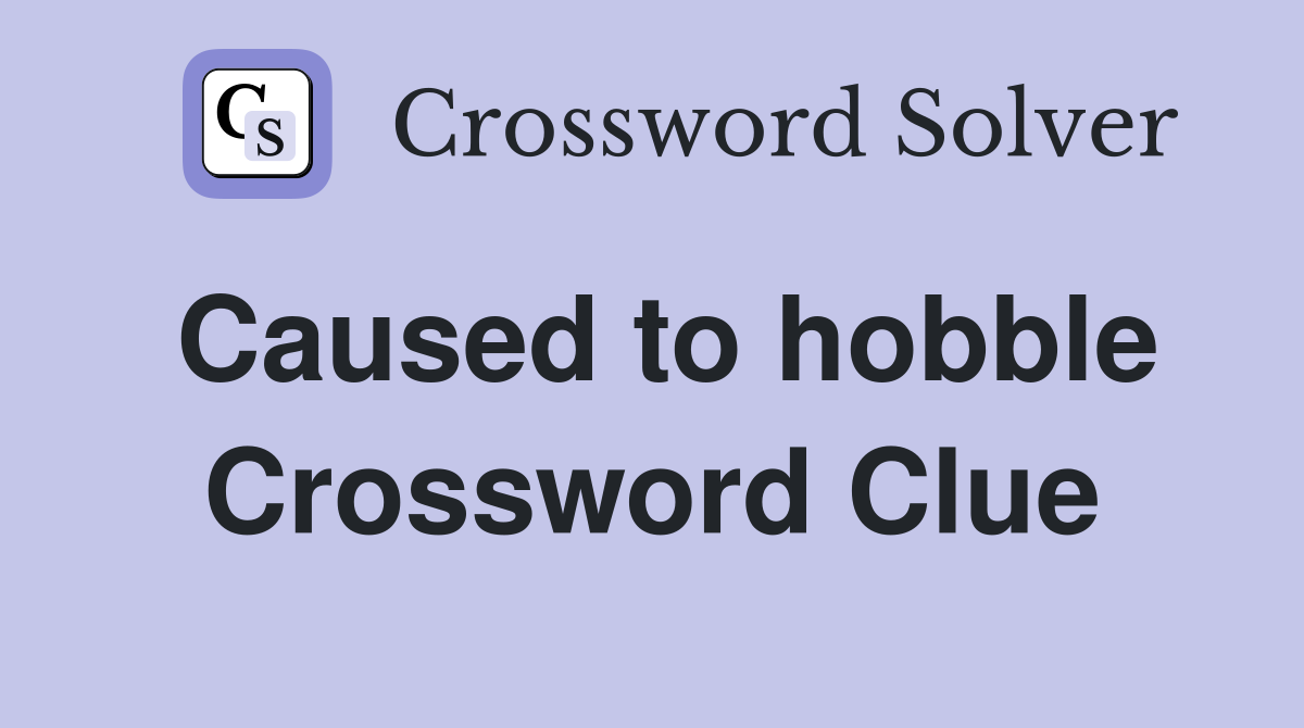 Caused to hobble Crossword Clue