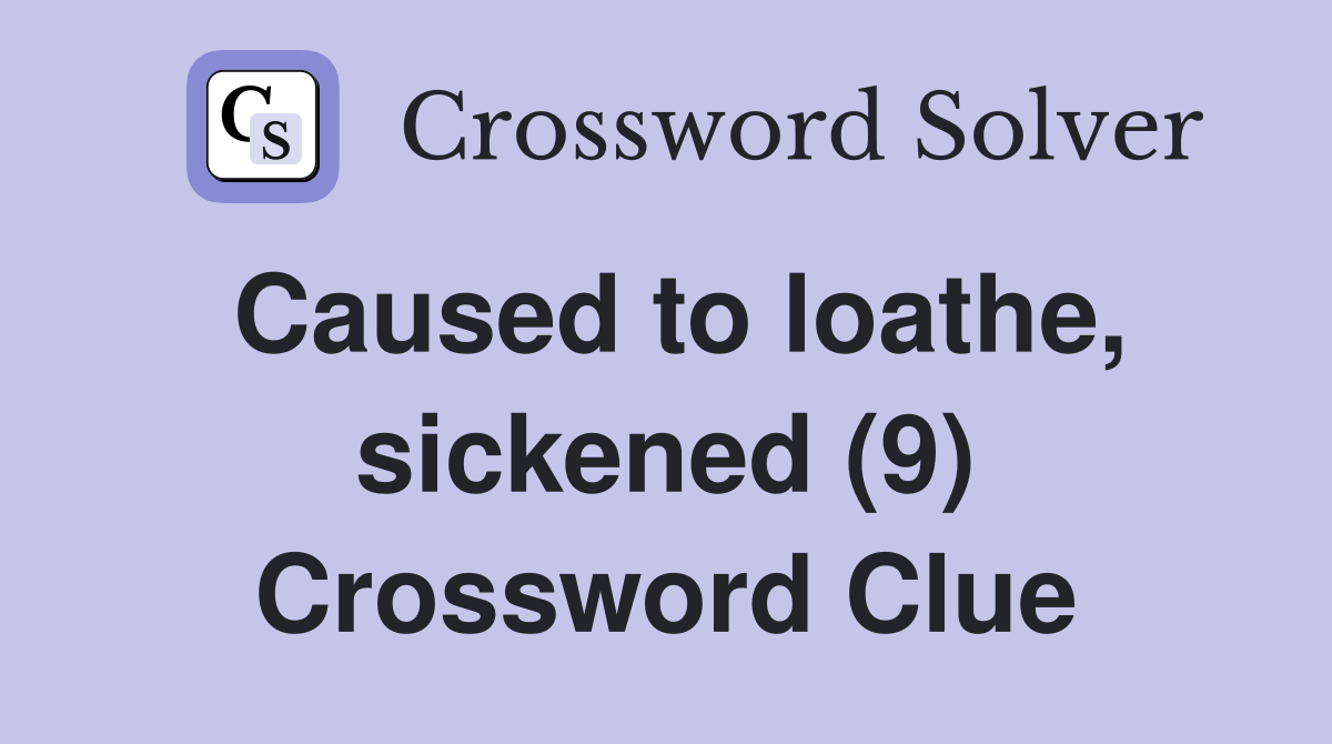 Caused to loathe, sickened (9) Crossword Clue