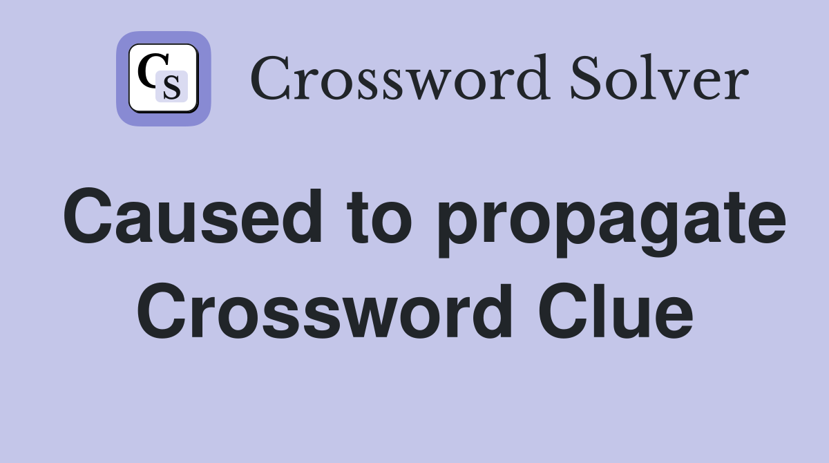 Caused to propagate Crossword Clue