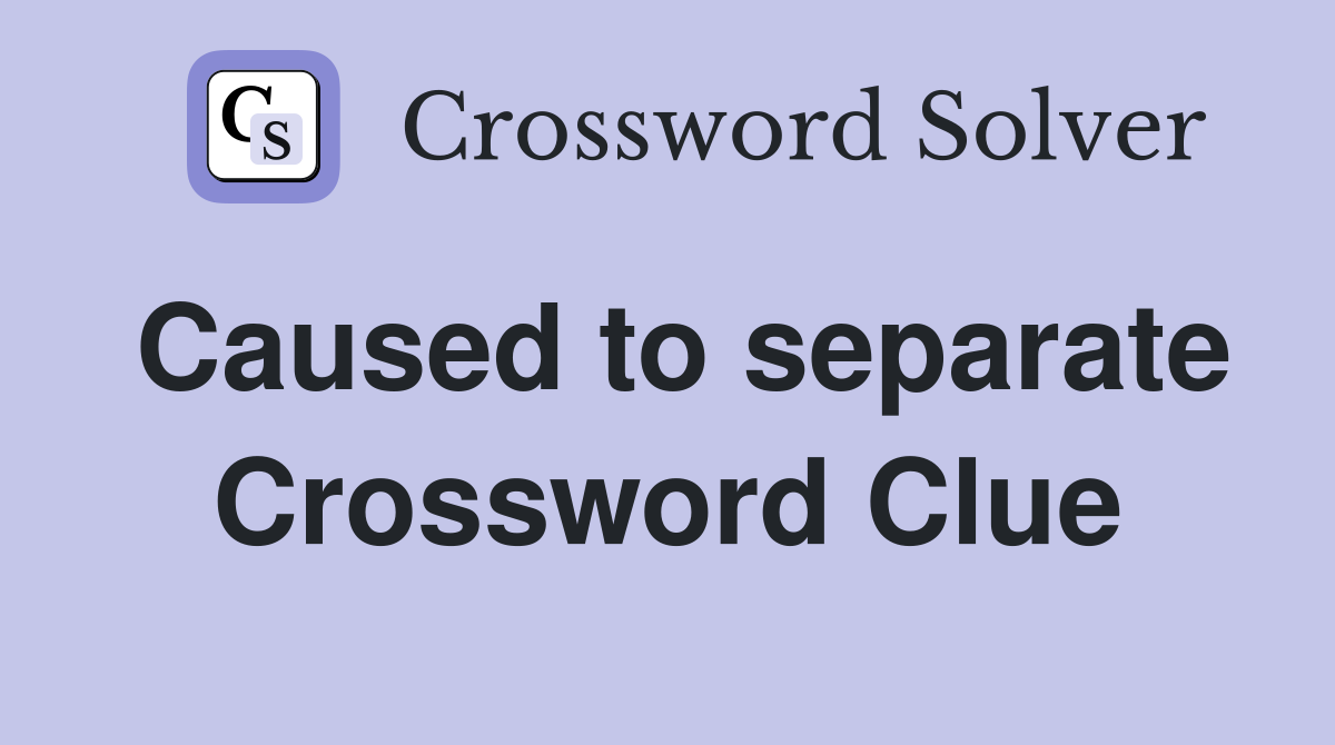 Caused to separate Crossword Clue