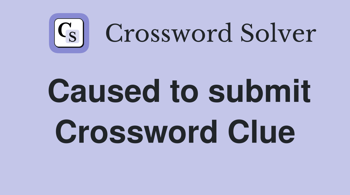 Caused to submit Crossword Clue