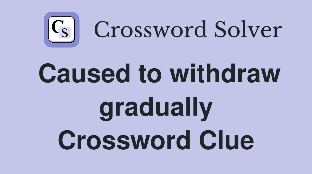 Caused to withdraw gradually Crossword Clue