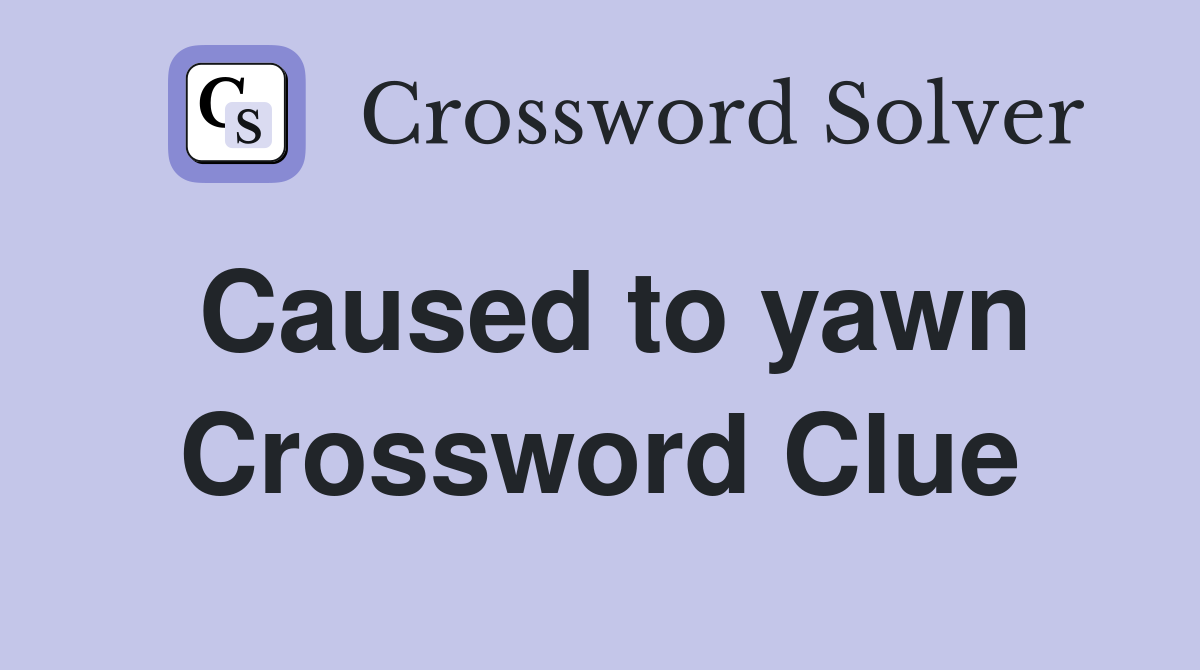 Caused to yawn Crossword Clue