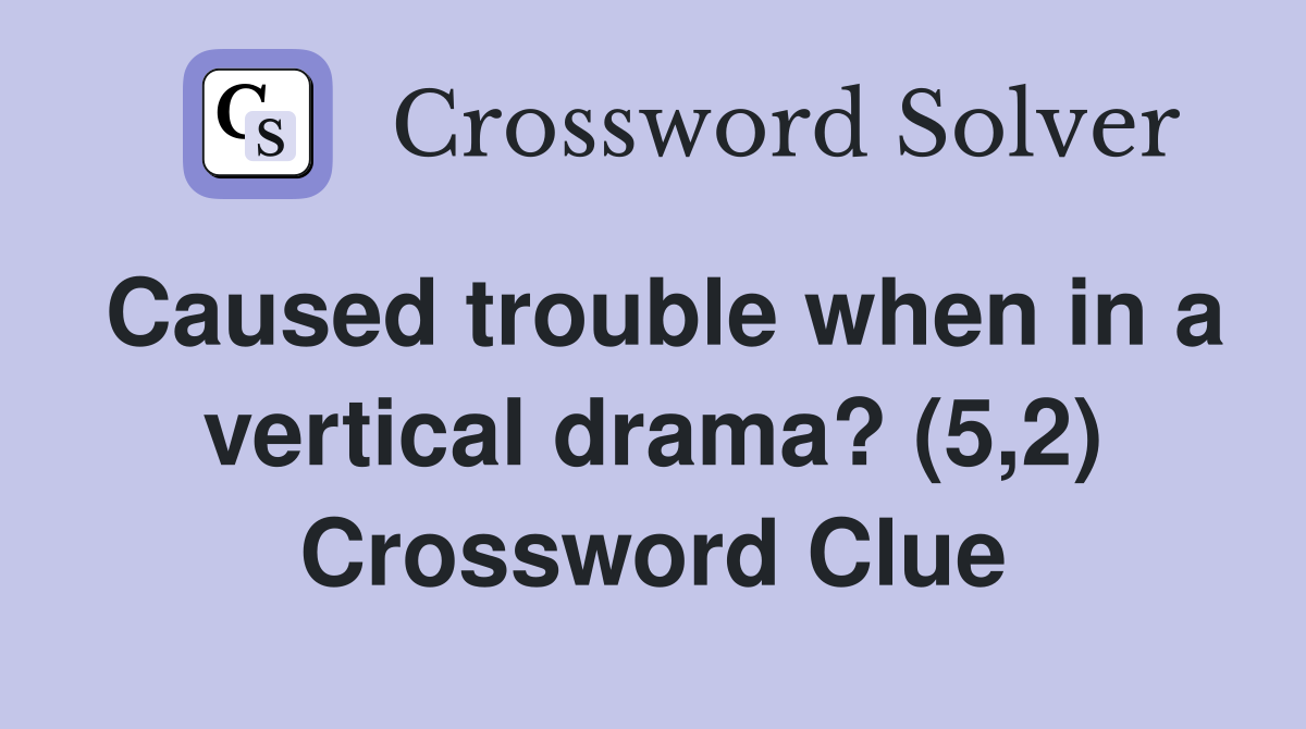 Caused trouble when in a vertical drama? (5,2) Crossword Clue