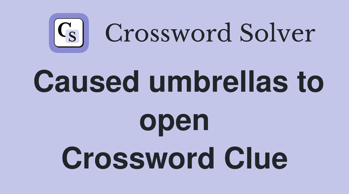 Caused umbrellas to open Crossword Clue