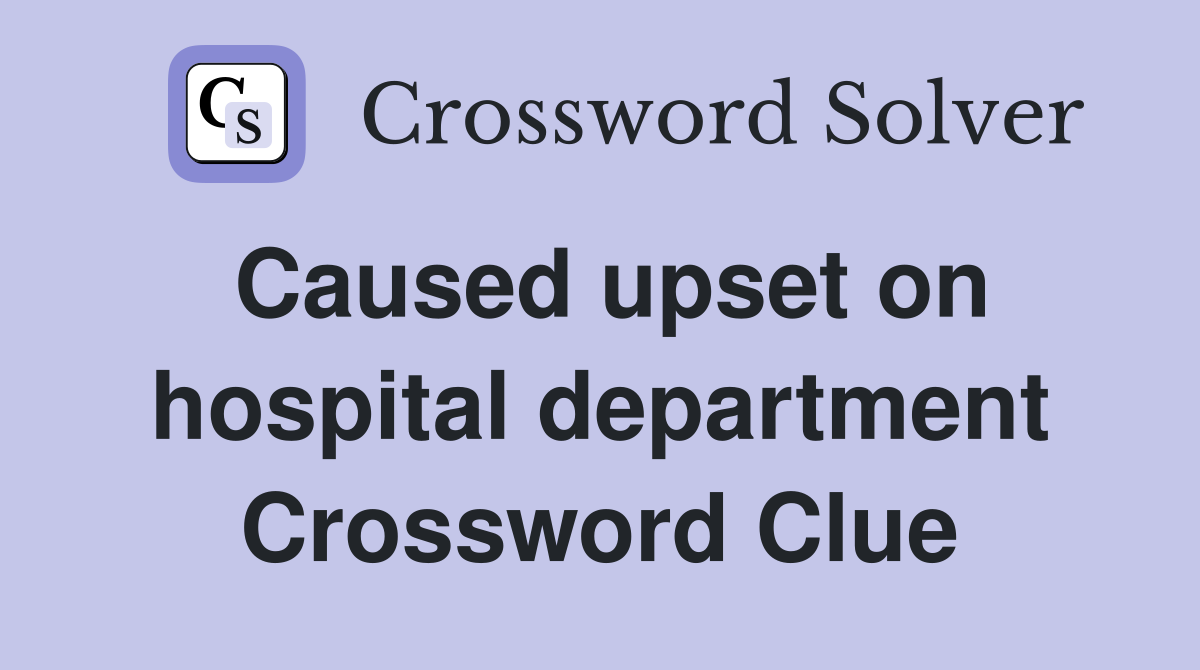 Caused upset on hospital department Crossword Clue