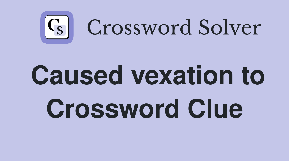 Caused vexation to Crossword Clue