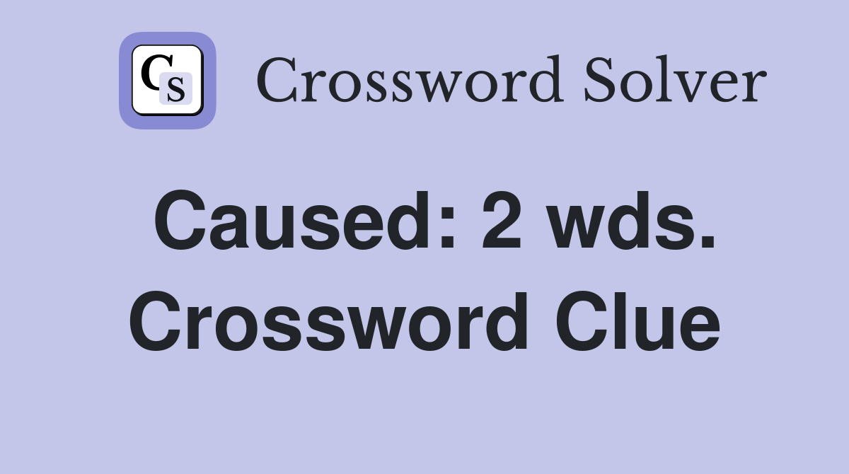 Caused: 2 wds. Crossword Clue