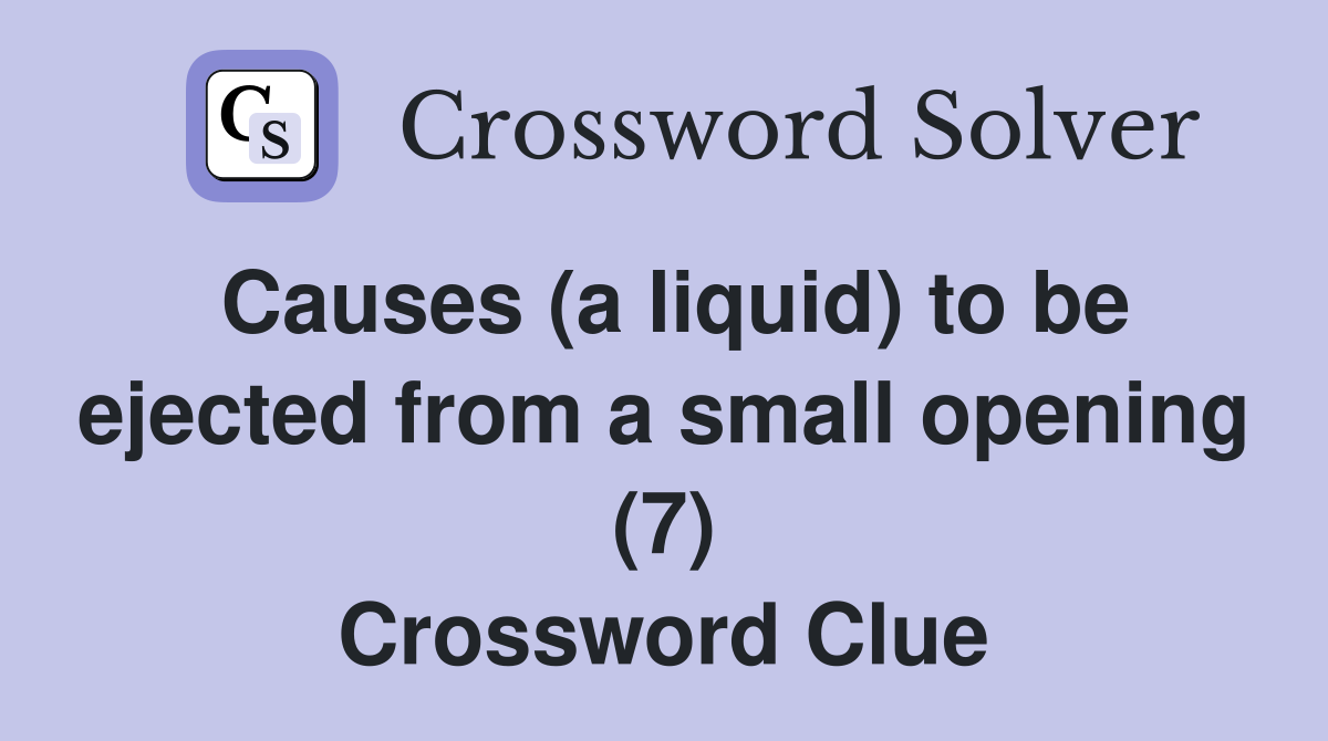 Causes (a liquid) to be ejected from a small opening (7) Crossword Clue