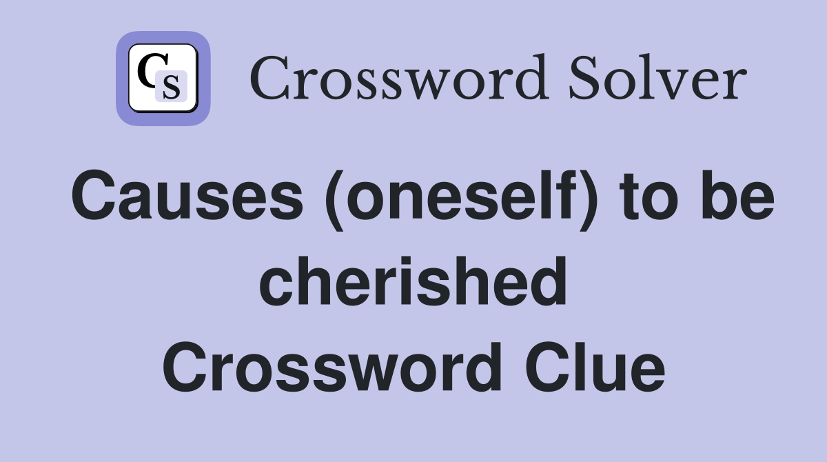 Causes (oneself) to be cherished Crossword Clue