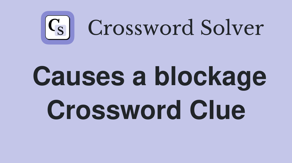 Causes a blockage Crossword Clue