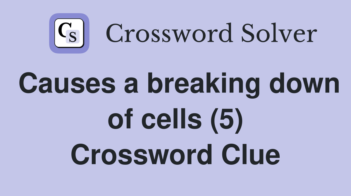 Causes a breaking down of cells (5) Crossword Clue