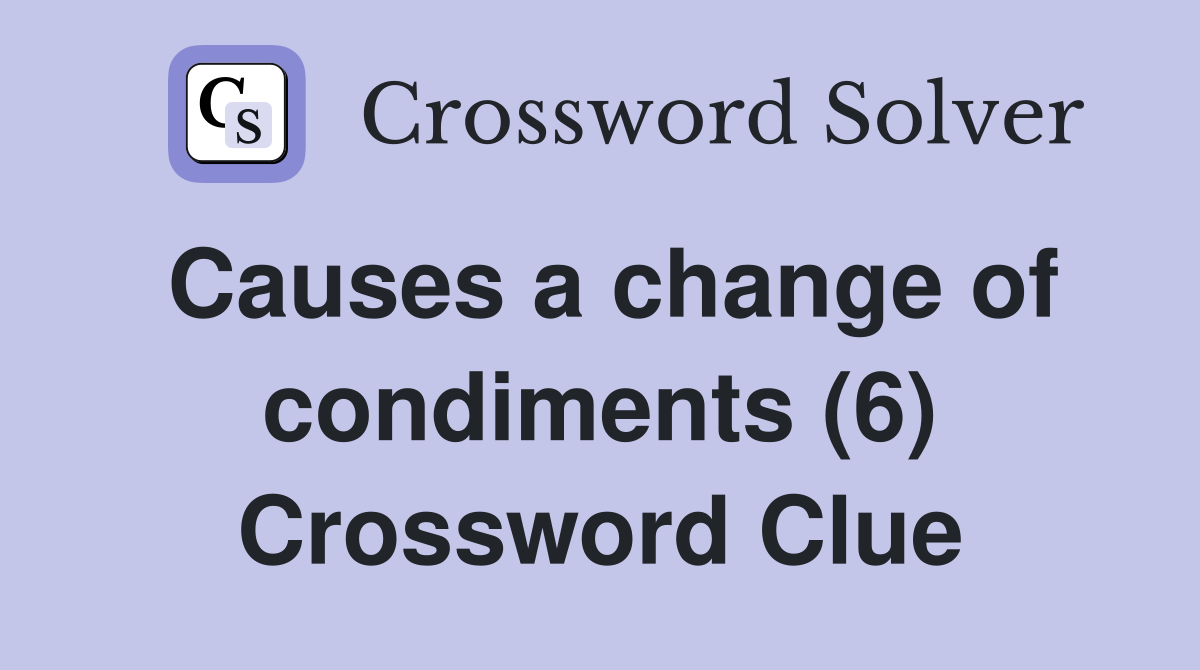 Causes a change of condiments (6) Crossword Clue