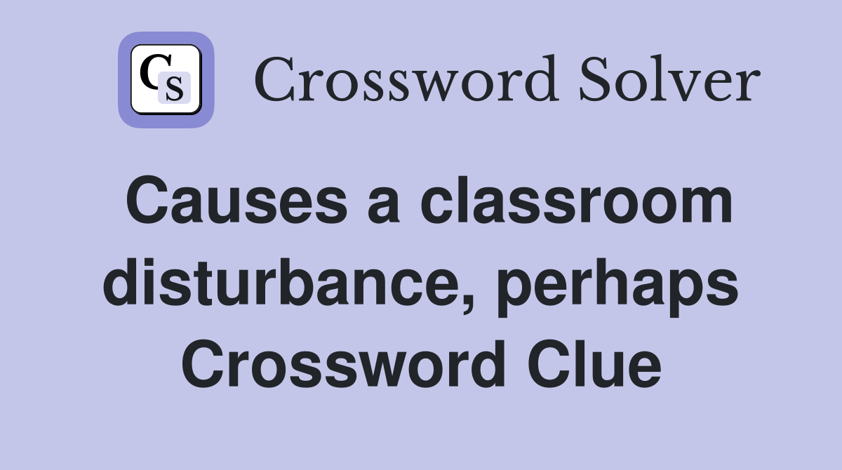 Causes a classroom disturbance, perhaps Crossword Clue