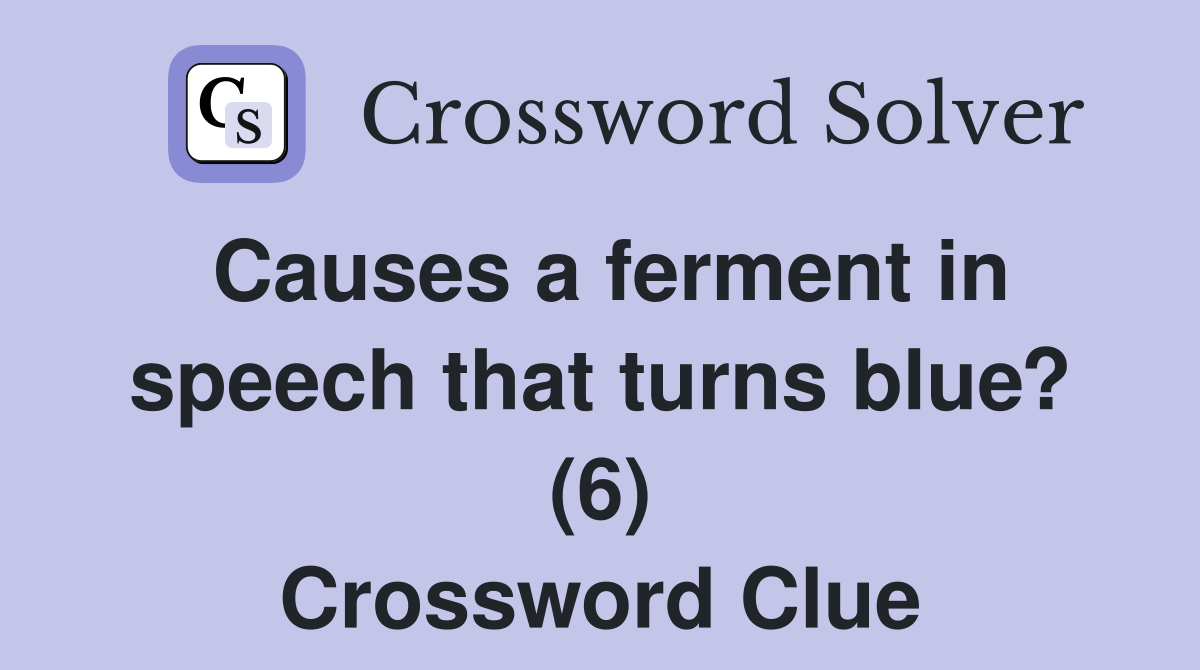 Causes a ferment in speech that turns blue? (6) Crossword Clue