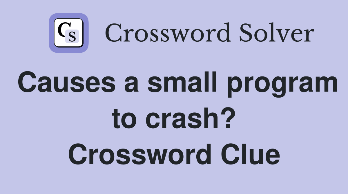 Causes a small program to crash? Crossword Clue