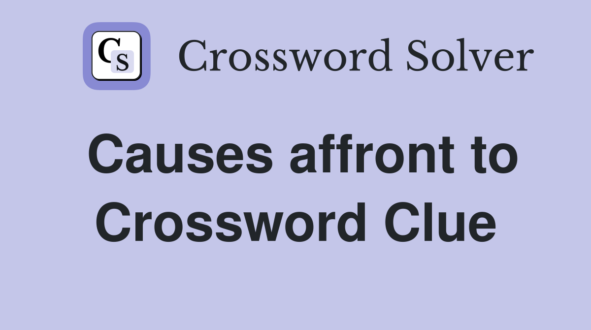 Causes affront to Crossword Clue