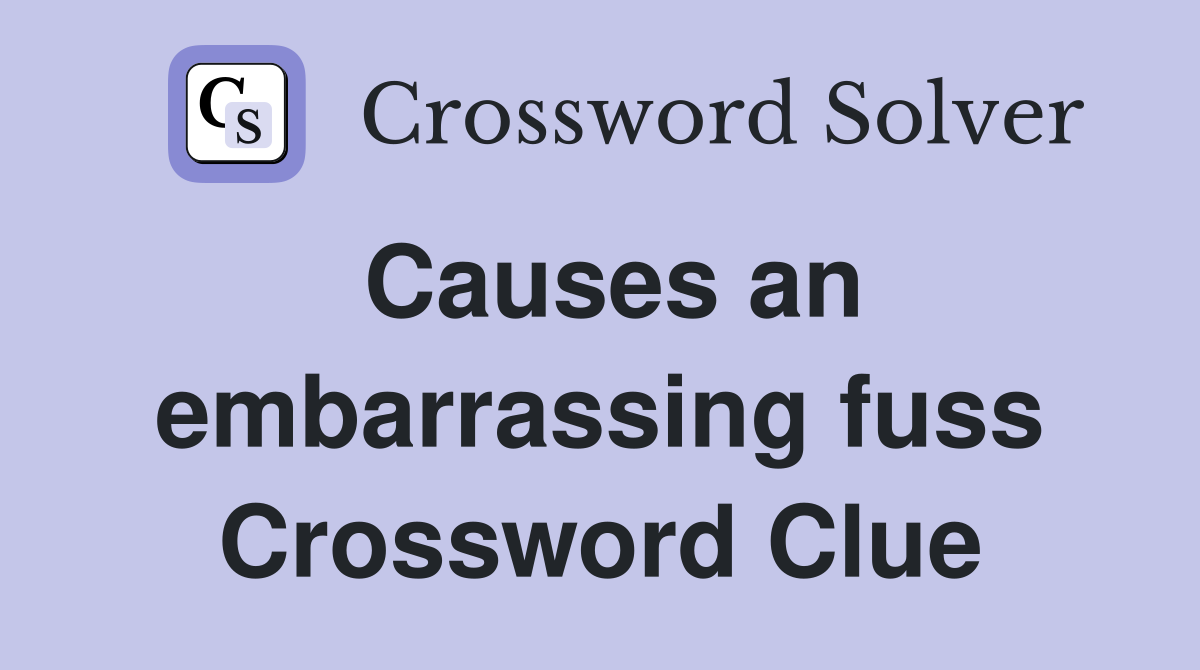 Causes an embarrassing fuss Crossword Clue