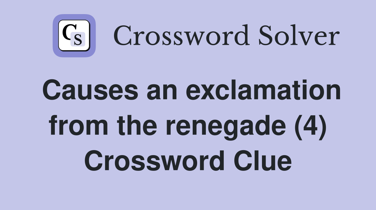Causes an exclamation from the renegade (4) Crossword Clue