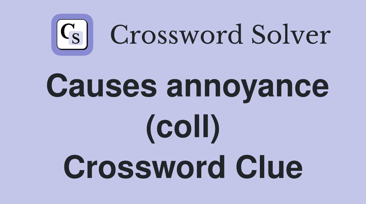 Causes annoyance (coll) Crossword Clue