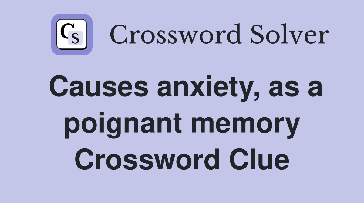 Causes anxiety, as a poignant memory Crossword Clue
