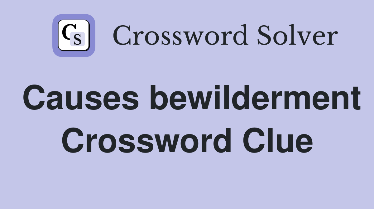 Causes bewilderment Crossword Clue