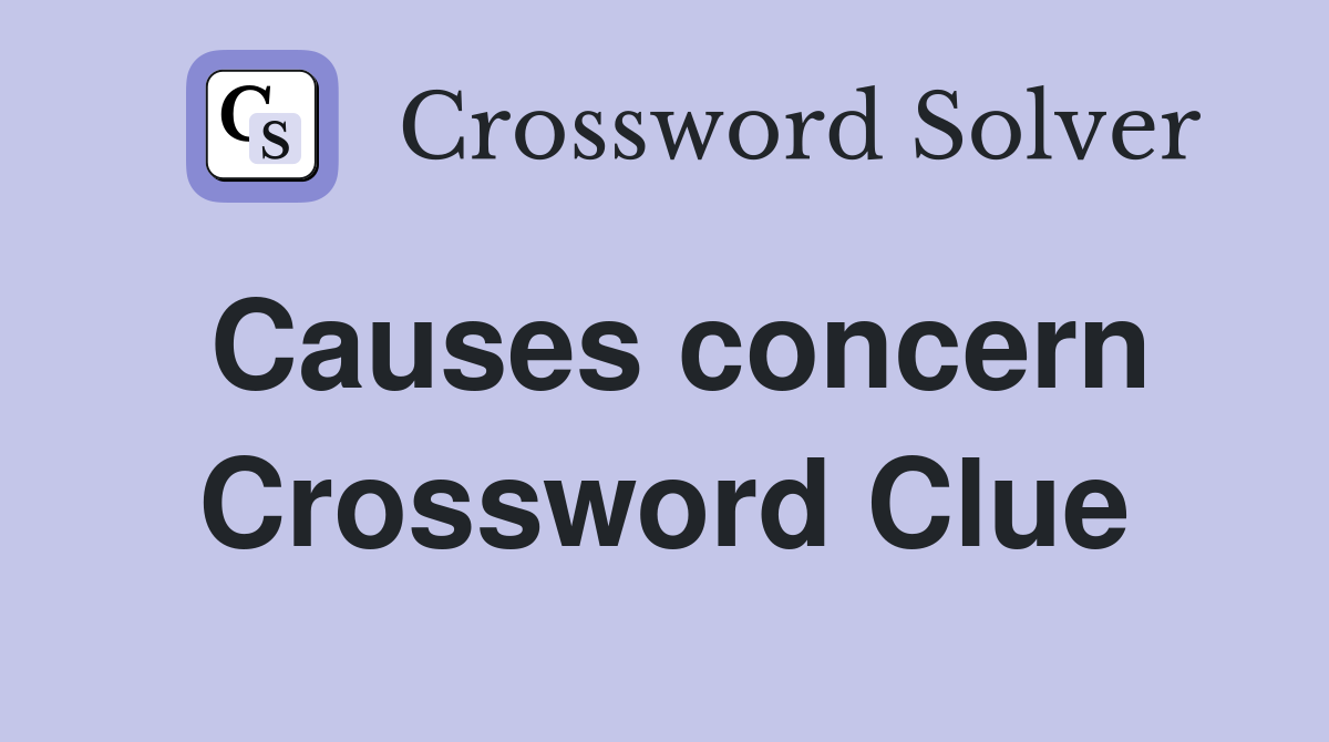 Causes concern Crossword Clue