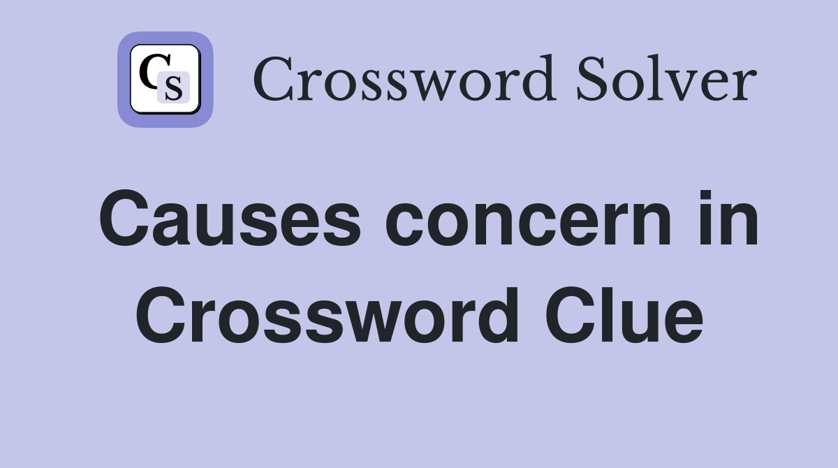 Causes concern in Crossword Clue