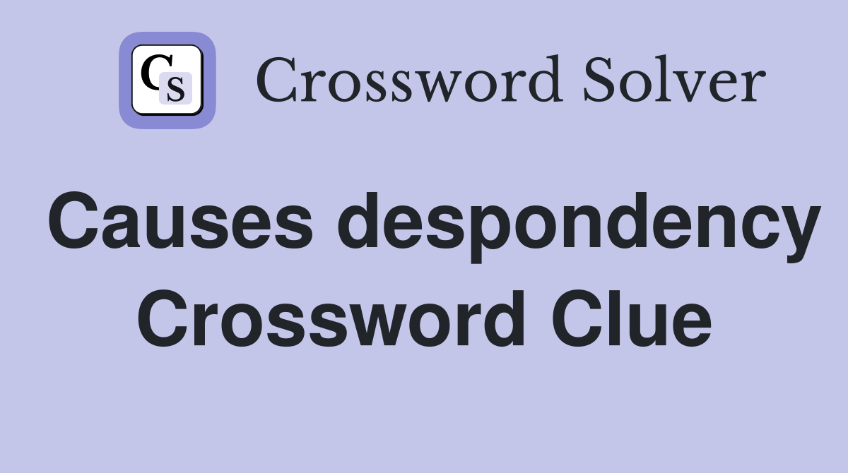 Causes despondency Crossword Clue