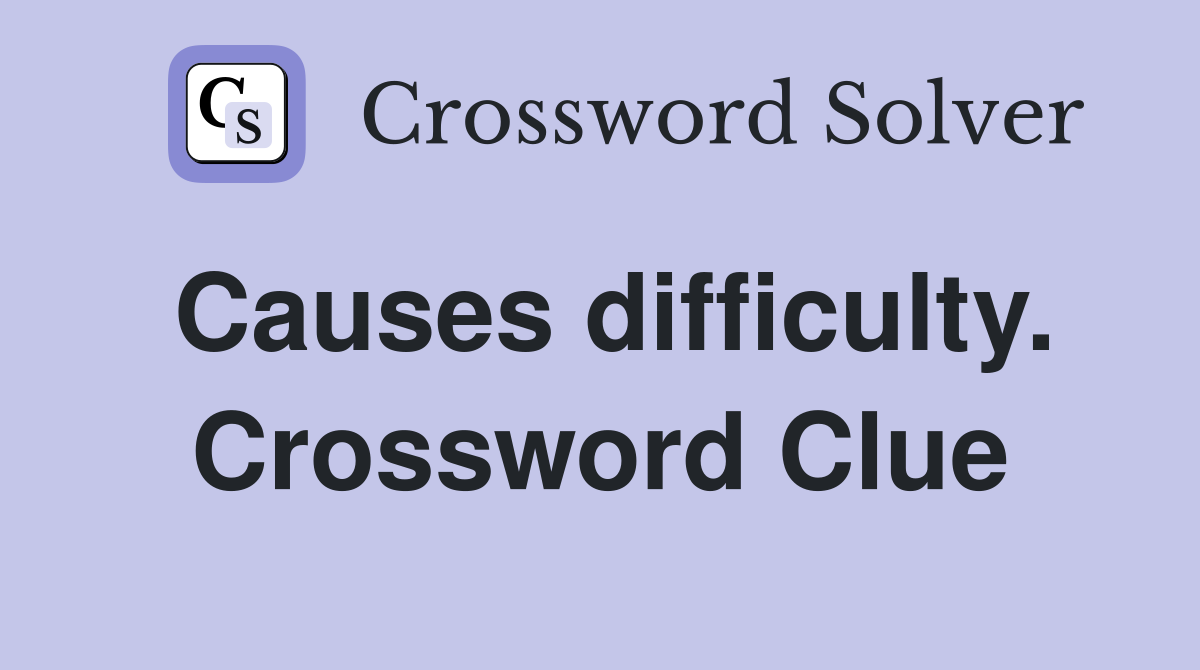 Causes difficulty. Crossword Clue