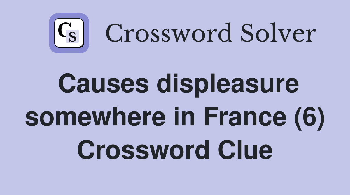 Causes displeasure somewhere in France (6) Crossword Clue