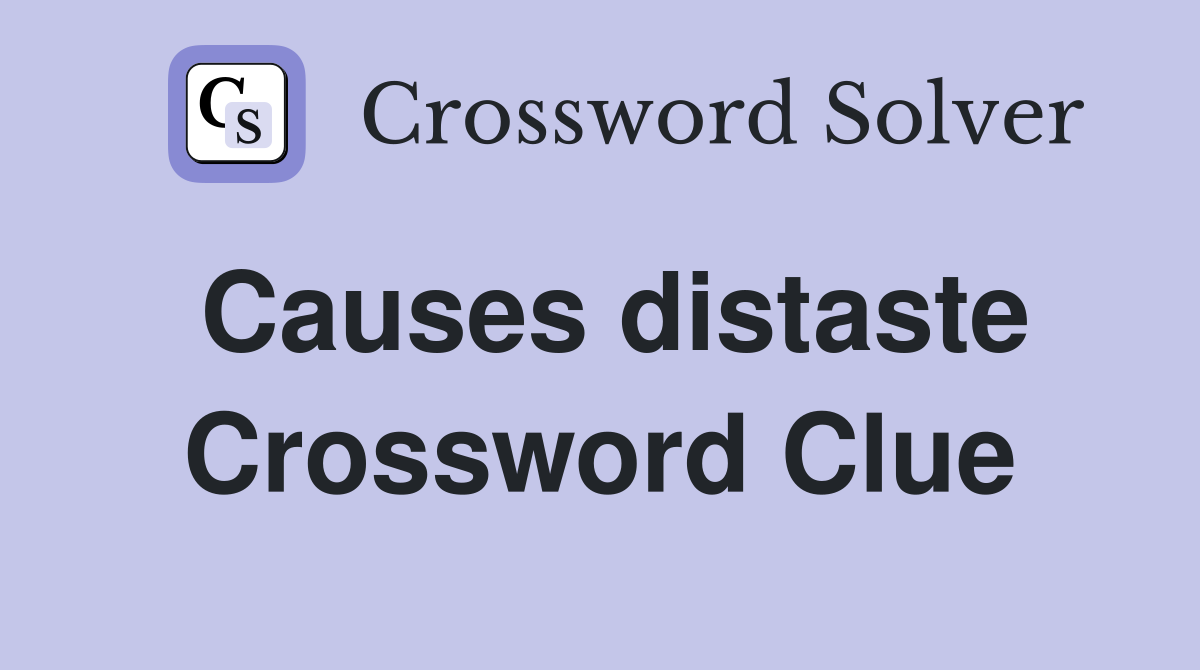 Causes distaste Crossword Clue