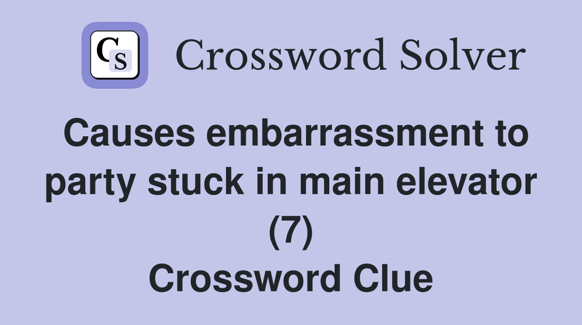 Causes embarrassment to party stuck in main elevator (7) Crossword Clue