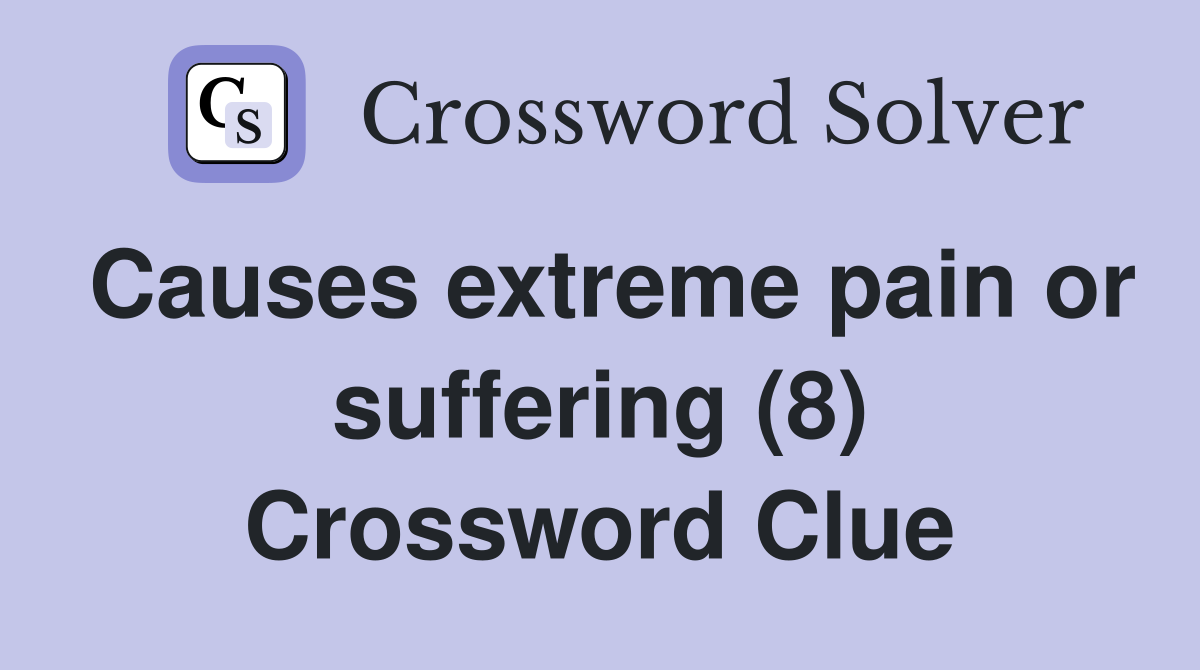 Causes extreme pain or suffering (8) Crossword Clue