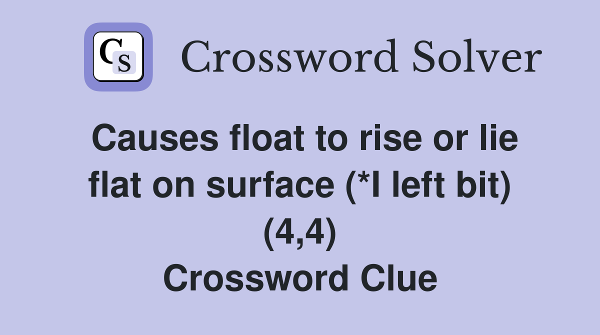 Causes float to rise or lie flat on surface (*I left bit) (4,4) Crossword Clue
