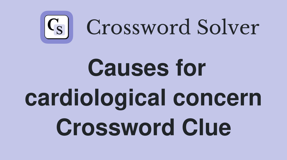 Causes for cardiological concern Crossword Clue
