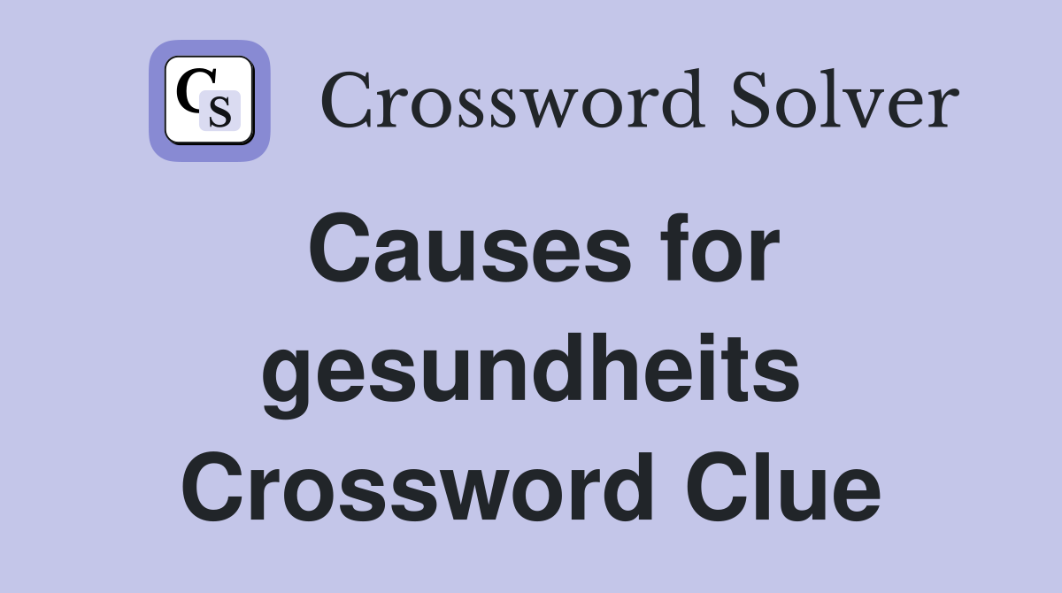 Causes for gesundheits Crossword Clue