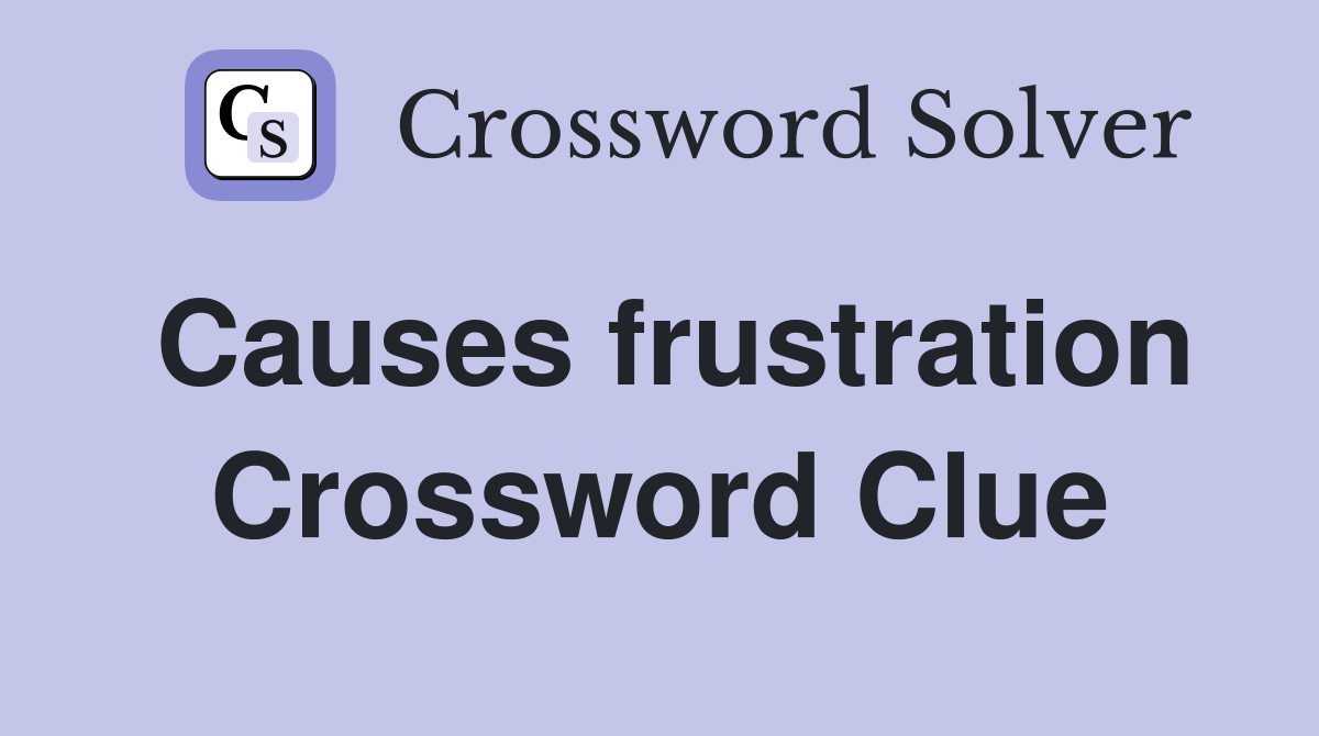 Causes frustration Crossword Clue
