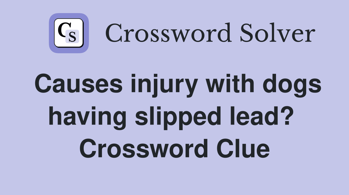 Causes injury with dogs having slipped lead?  Crossword Clue
