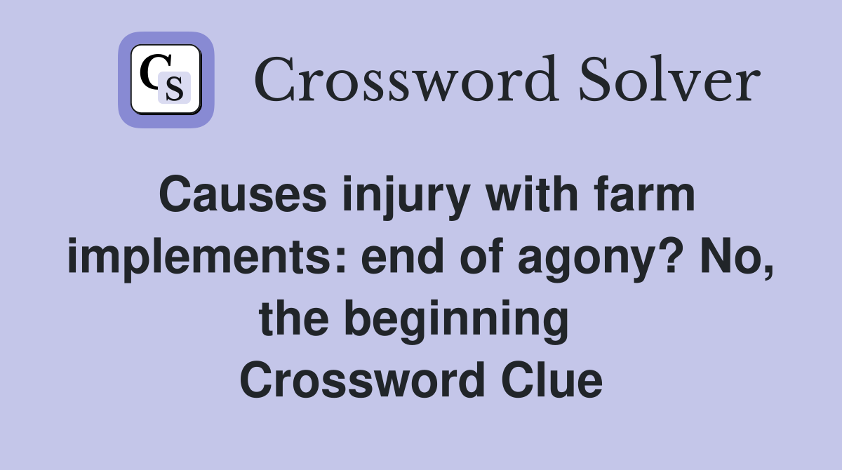 Causes injury with farm implements: end of agony? No, the beginning  Crossword Clue