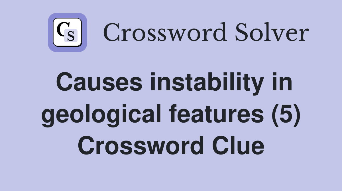 Causes instability in geological features (5) Crossword Clue