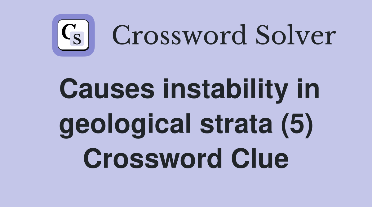Causes instability in geological strata (5) Crossword Clue