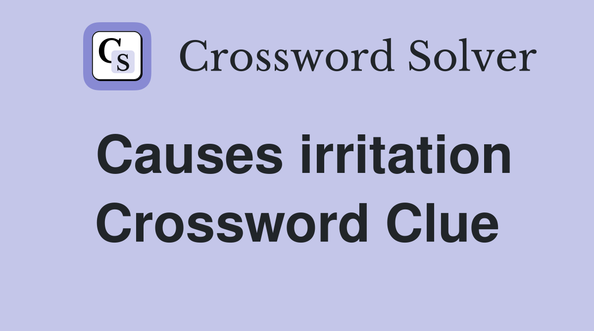 Causes irritation Crossword Clue